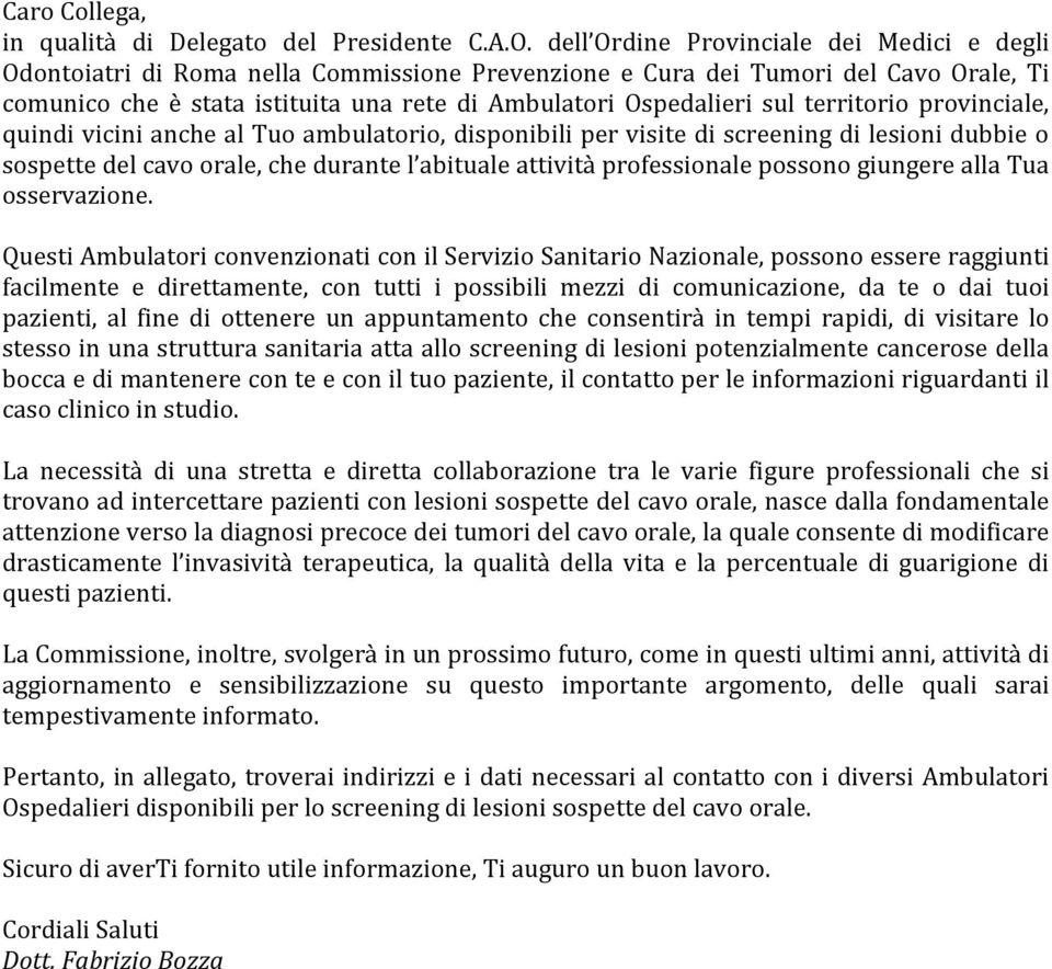 territorio provinciale, quindi vicini anche al Tuo ambulatorio, disponibili per visite di screening di lesioni dubbie o sospette del cavo orale, che durante l abituale attività professionale possono