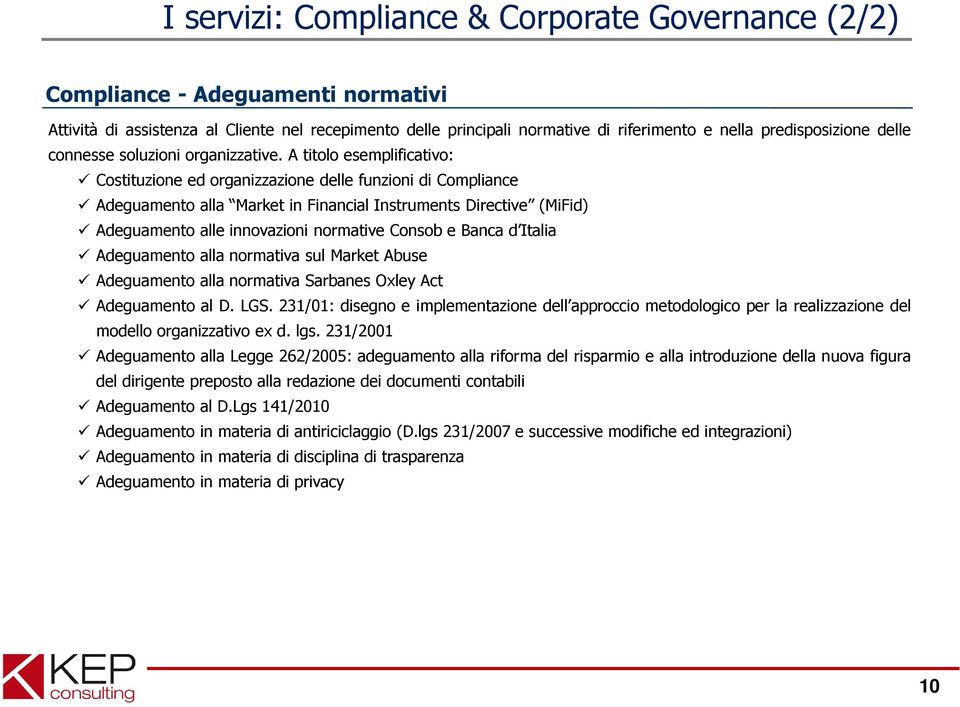 A titolo esemplificativo: Costituzione ed organizzazione delle funzioni di Compliance Adeguamento alla Market in Financial Instruments Directive (MiFid) Adeguamento alle innovazioni normative Consob