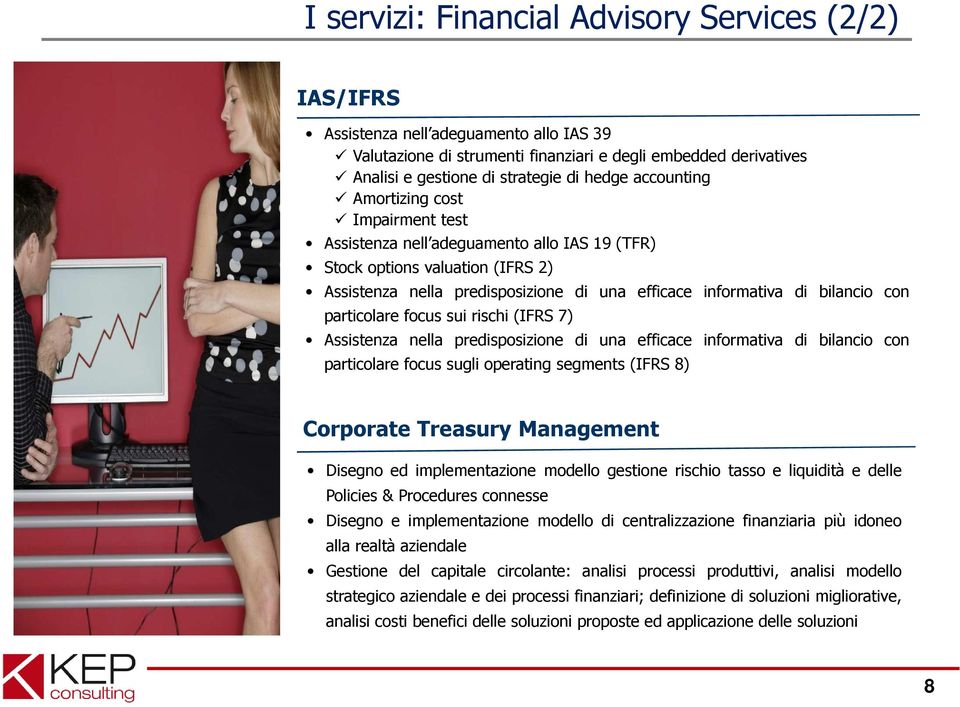 particolare focus sui rischi (IFRS 7) Assistenza nella predisposizione di una efficace informativa di bilancio con particolare focus sugli operating segments (IFRS 8) Corporate Treasury Management