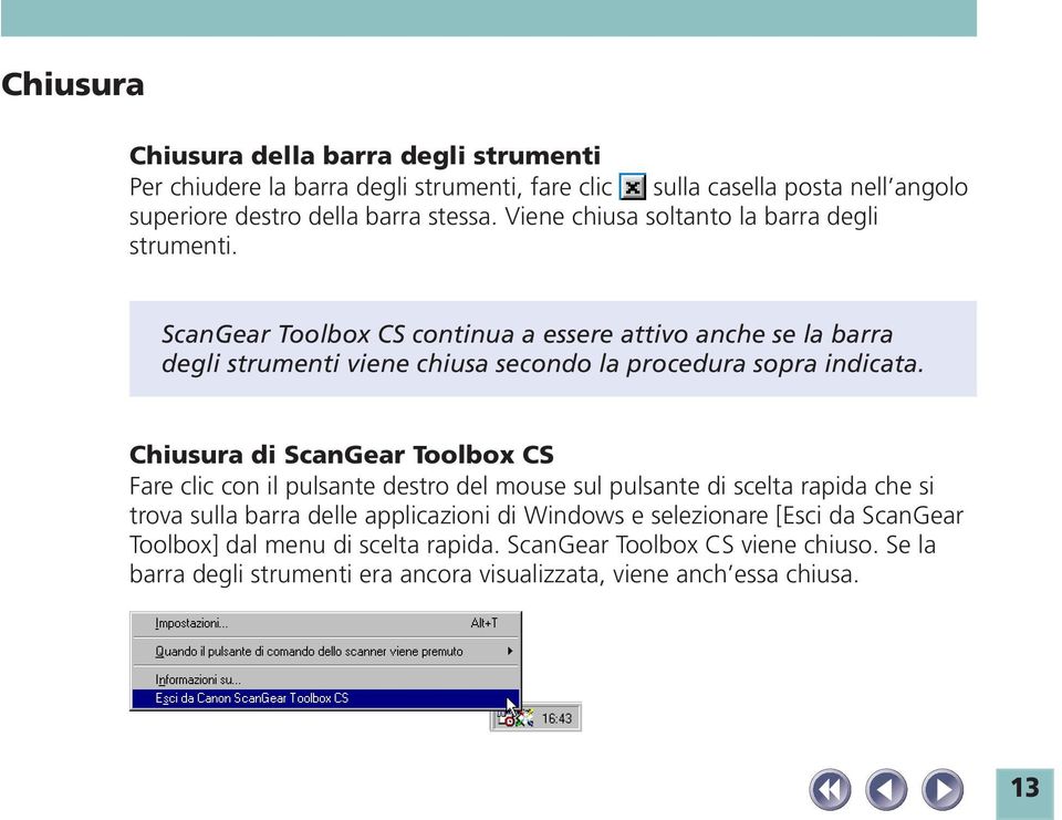 ScanGear Toolbox CS continua a essere attivo anche se la barra degli strumenti viene chiusa secondo la procedura sopra indicata.