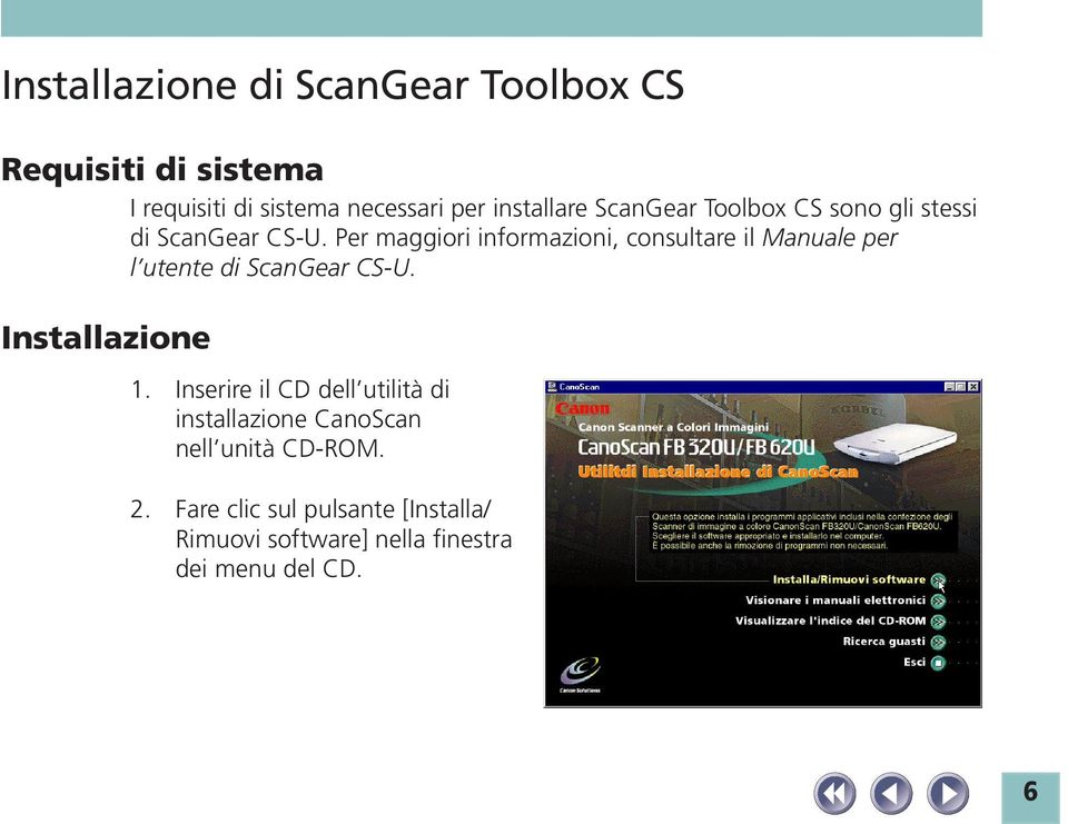 Per maggiori informazioni, consultare il Manuale per l utente di ScanGear CS-U. Installazione 1.