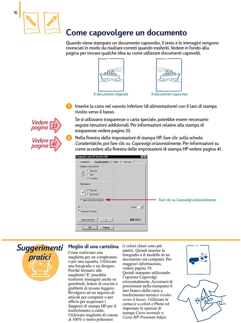 Il documento originale Il documento capovolto Vedere pagina 33 Vedere pagina 41 Inserire la carta nel vassoio inferiore (di alimentazione) con il lato di stampa rivolto verso il basso.