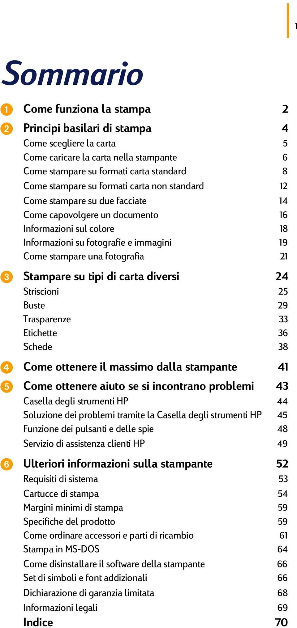 Stampare su tipi di carta diversi 24 Striscioni 25 Buste 29 Trasparenze 33 Etichette 36 Schede 38 Come ottenere il massimo dalla stampante 41 Come ottenere aiuto se si incontrano problemi 43 Casella