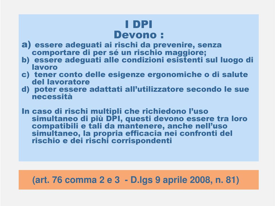 le sue necessità In caso di rischi multipli che richiedono l uso simultaneo di più DPI, questi devono essere tra loro compatibili e tali da