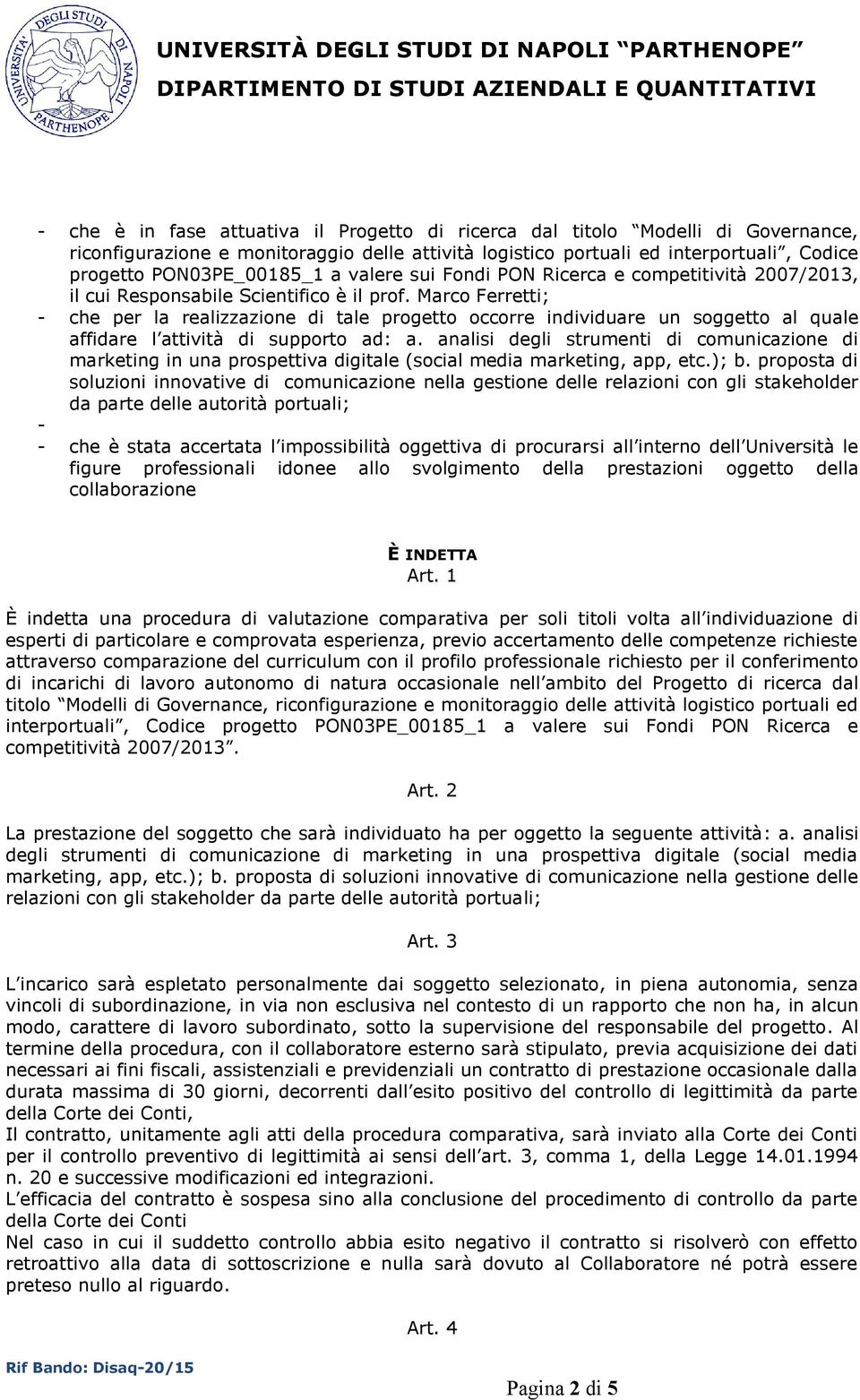 Marco Ferretti; - che per la realizzazione di tale progetto occorre individuare un soggetto al quale affidare l attività di supporto ad: a.