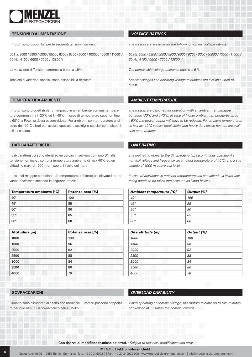 13800 V La variazione di Tensione ammessa è pari a ±5% The permissible voltage tolerance equals ± 5%. Tensioni e variazioni speciali sono disponibili a richiesta.