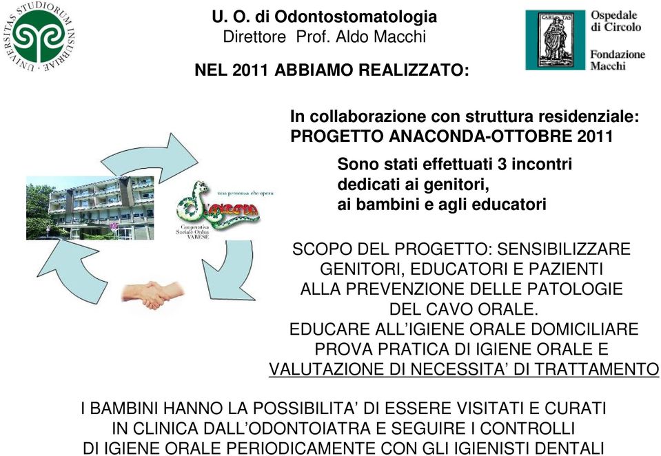 dedicati ai genitori, ai bambini e agli educatori SCOPO DEL PROGETTO: SENSIBILIZZARE GENITORI, EDUCATORI E PAZIENTI ALLA PREVENZIONE DELLE PATOLOGIE DEL CAVO