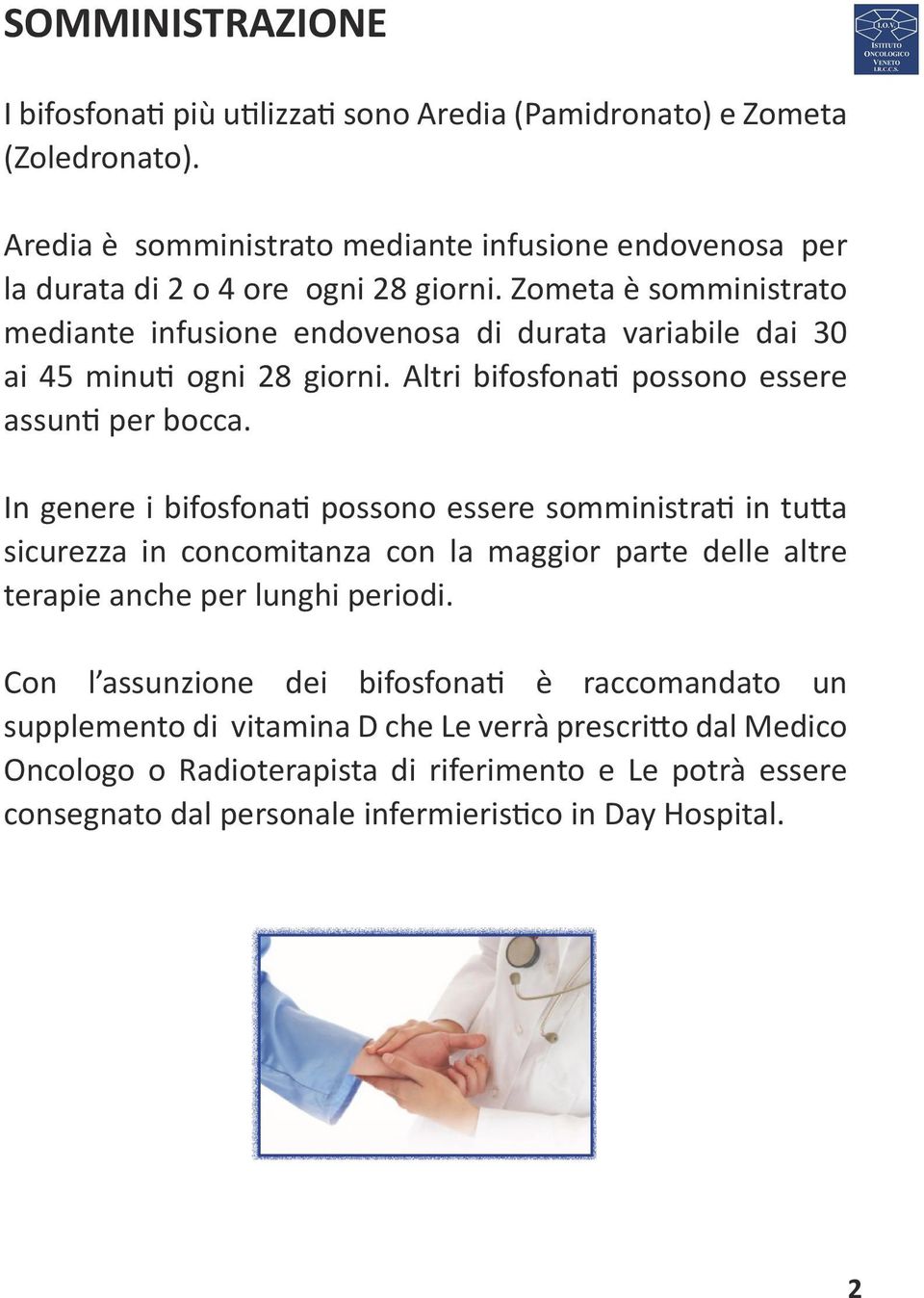 Zometa è somministrato mediante infusione endovenosa di durata variabile dai 30 ai 45 minuti ogni 28 giorni. Altri bifosfonati possono essere assunti per bocca.