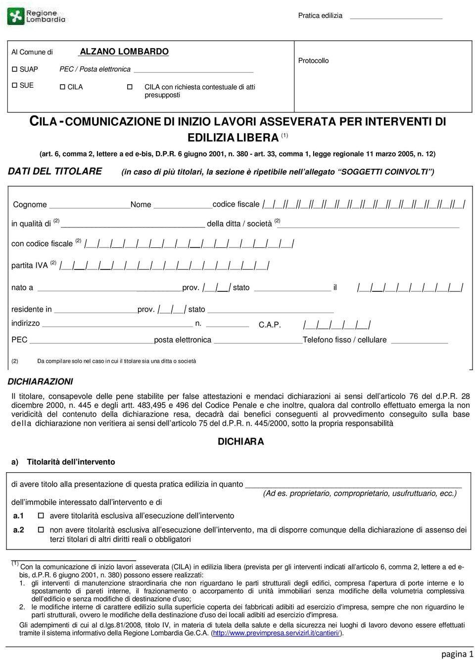 12) DATI DEL TITOLARE (in caso di più titolari, la sezione è ripetibile nell allegato SOGGETTI COINVOLTI ) Cognome Nome codice fiscale in qualità di (2) della ditta / società (2) con codice fiscale