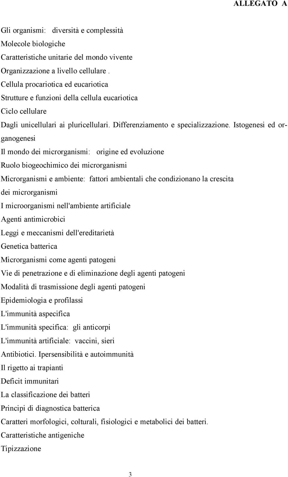 Istogenesi ed organogenesi Il mondo dei microrganismi: origine ed evoluzione Ruolo biogeochimico dei microrganismi Microrganismi e ambiente: fattori ambientali che condizionano la crescita dei