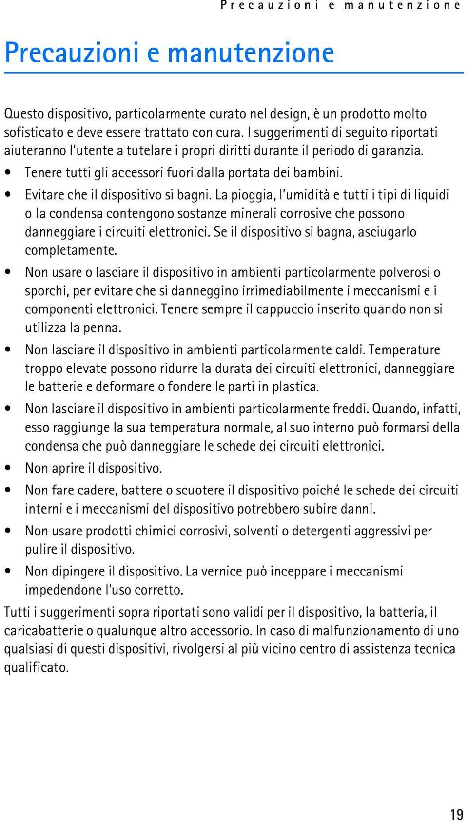 Evitare che il dispositivo si bagni. La pioggia, l umidità e tutti i tipi di liquidi o la condensa contengono sostanze minerali corrosive che possono danneggiare i circuiti elettronici.