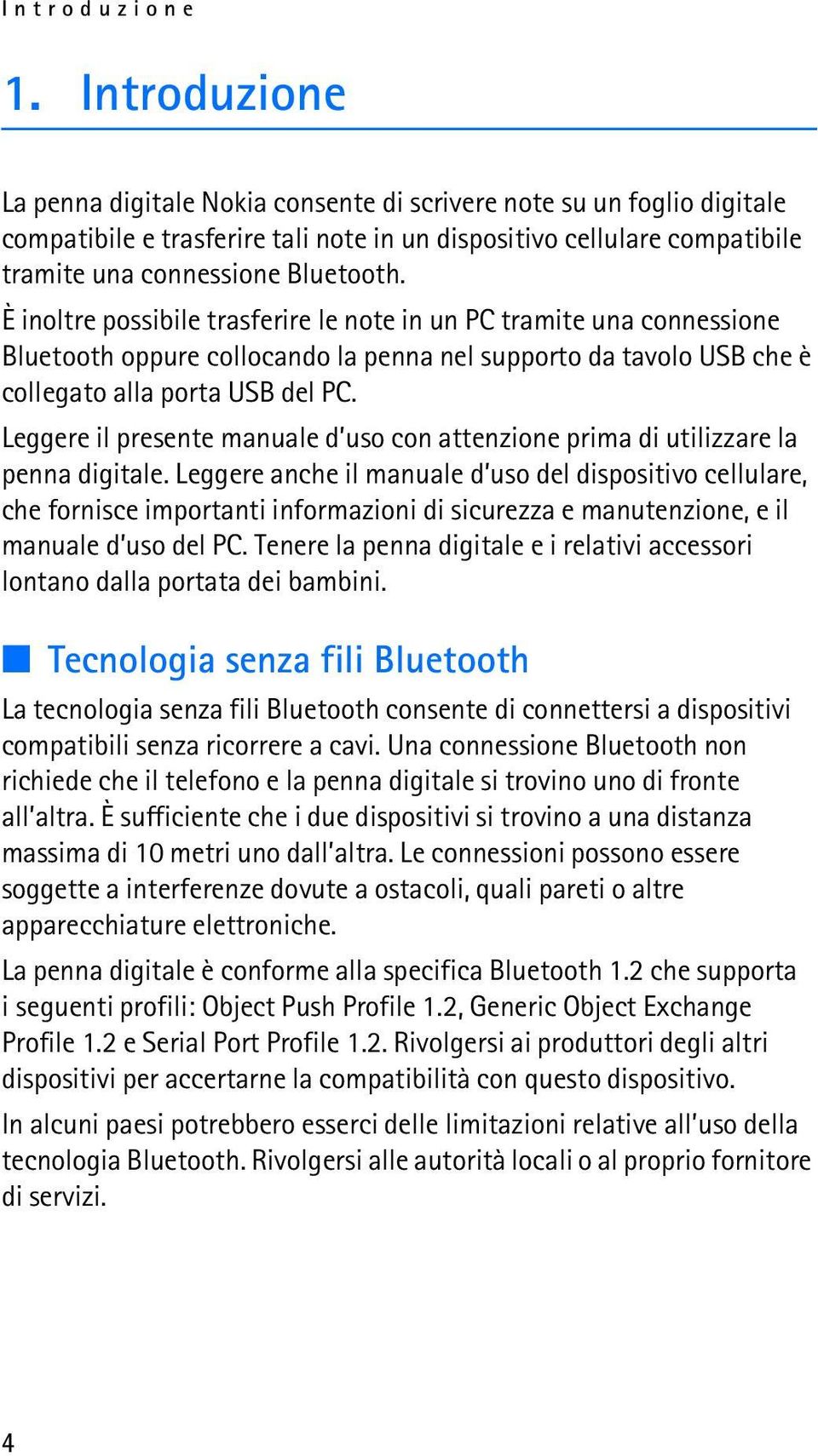 È inoltre possibile trasferire le note in un PC tramite una connessione Bluetooth oppure collocando la penna nel supporto da tavolo USB che è collegato alla porta USB del PC.