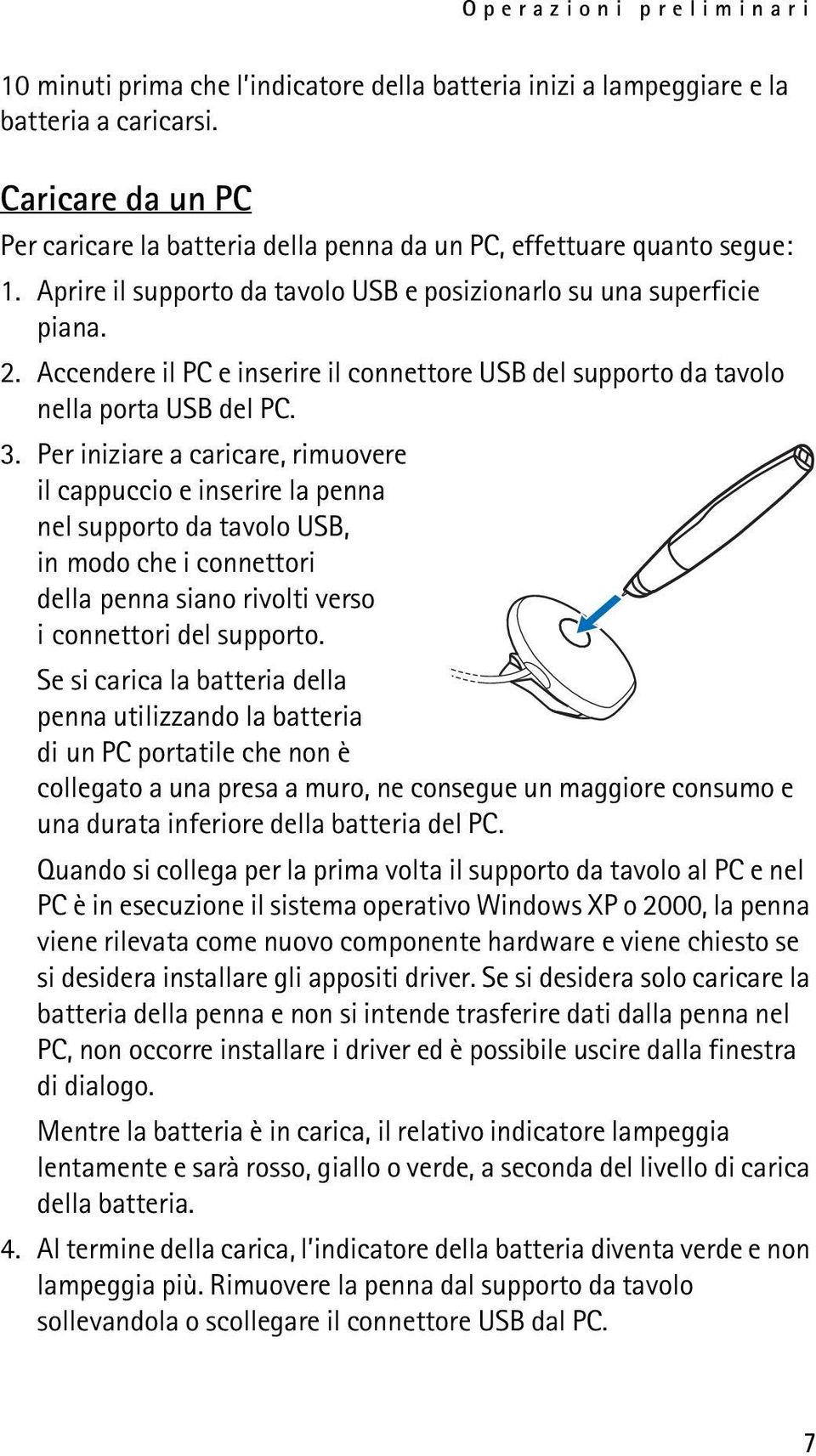 Accendere il PC e inserire il connettore USB del supporto da tavolo nella porta USB del PC. 3.