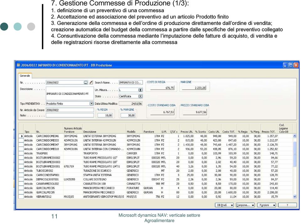 Generazione della commessa e dell ordine di produzione direttamente dall ordine di vendita; creazione automatica del budget