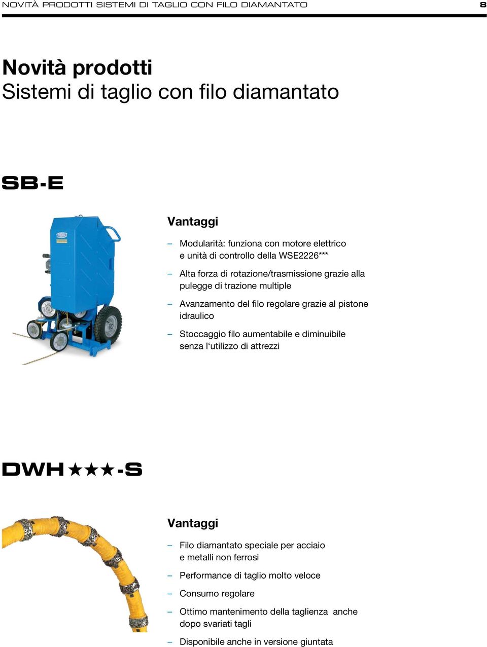 grazie al pistone idraulico Stoccaggio filo aumentabile e diminuibile senza l utilizzo di attrezzi DWH -S Vantaggi Filo diamantato speciale per acciaio e