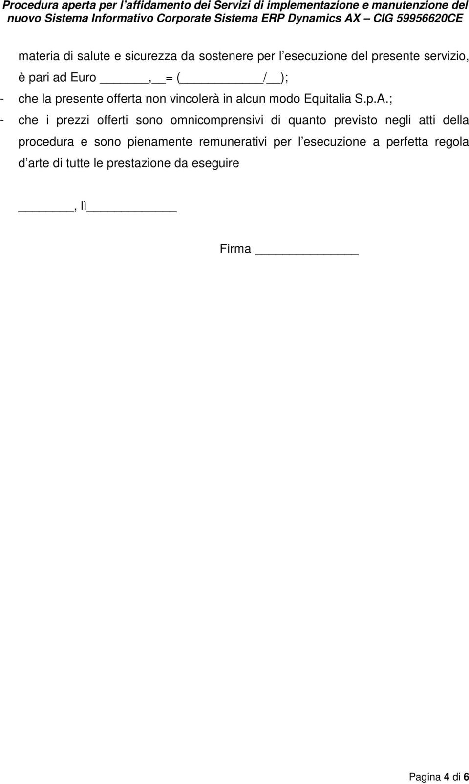 ; - che i prezzi offerti sono omnicomprensivi di quanto previsto negli atti della procedura e sono