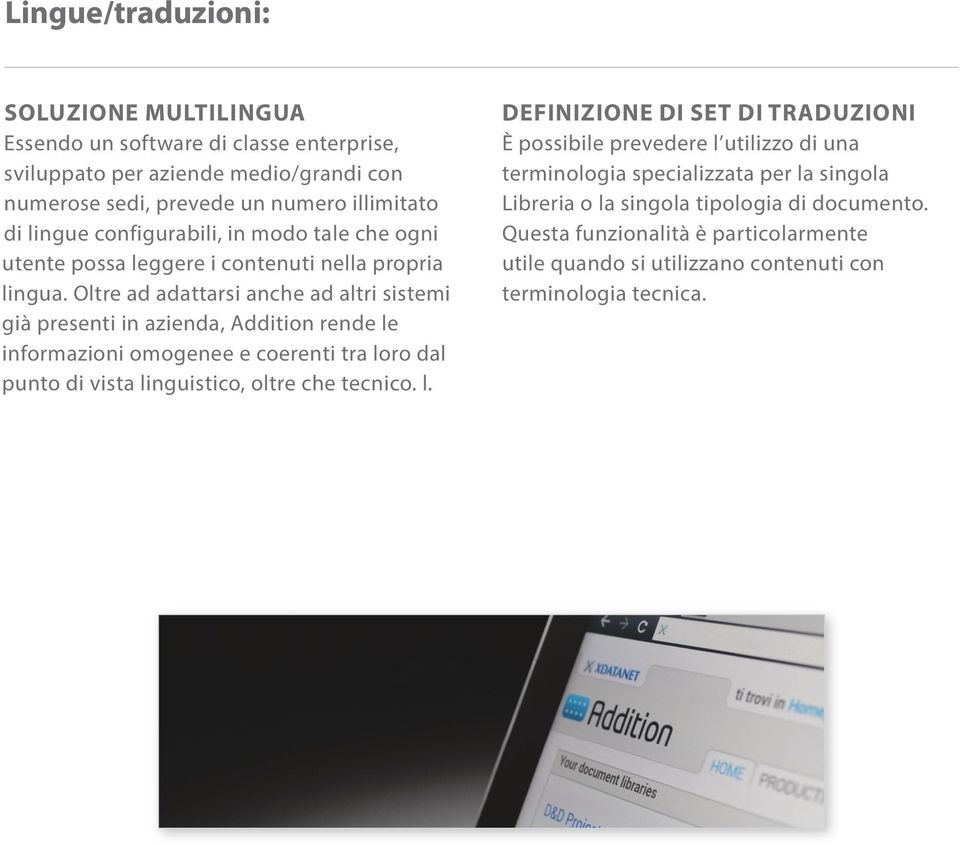 Oltre ad adattarsi anche ad altri sistemi già presenti in azienda, Addition rende le informazioni omogenee e coerenti tra loro dal punto di vista linguistico, oltre che tecnico.