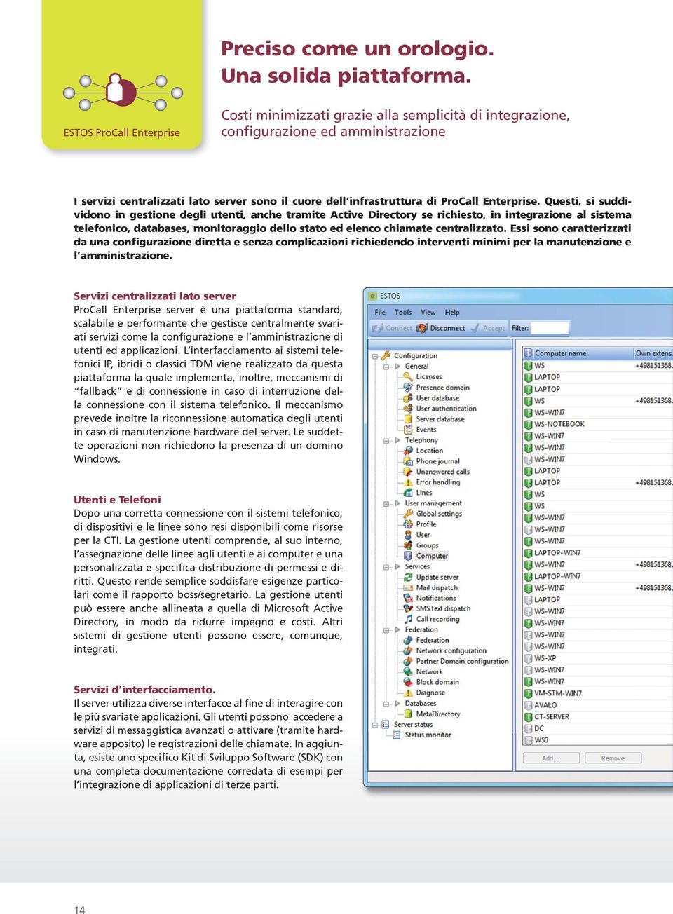 Questi, si suddividono in gestione degli utenti, anche tramite Active Directory se richiesto, in integrazione al sistema telefonico, databases, monitoraggio dello stato ed elenco chiamate