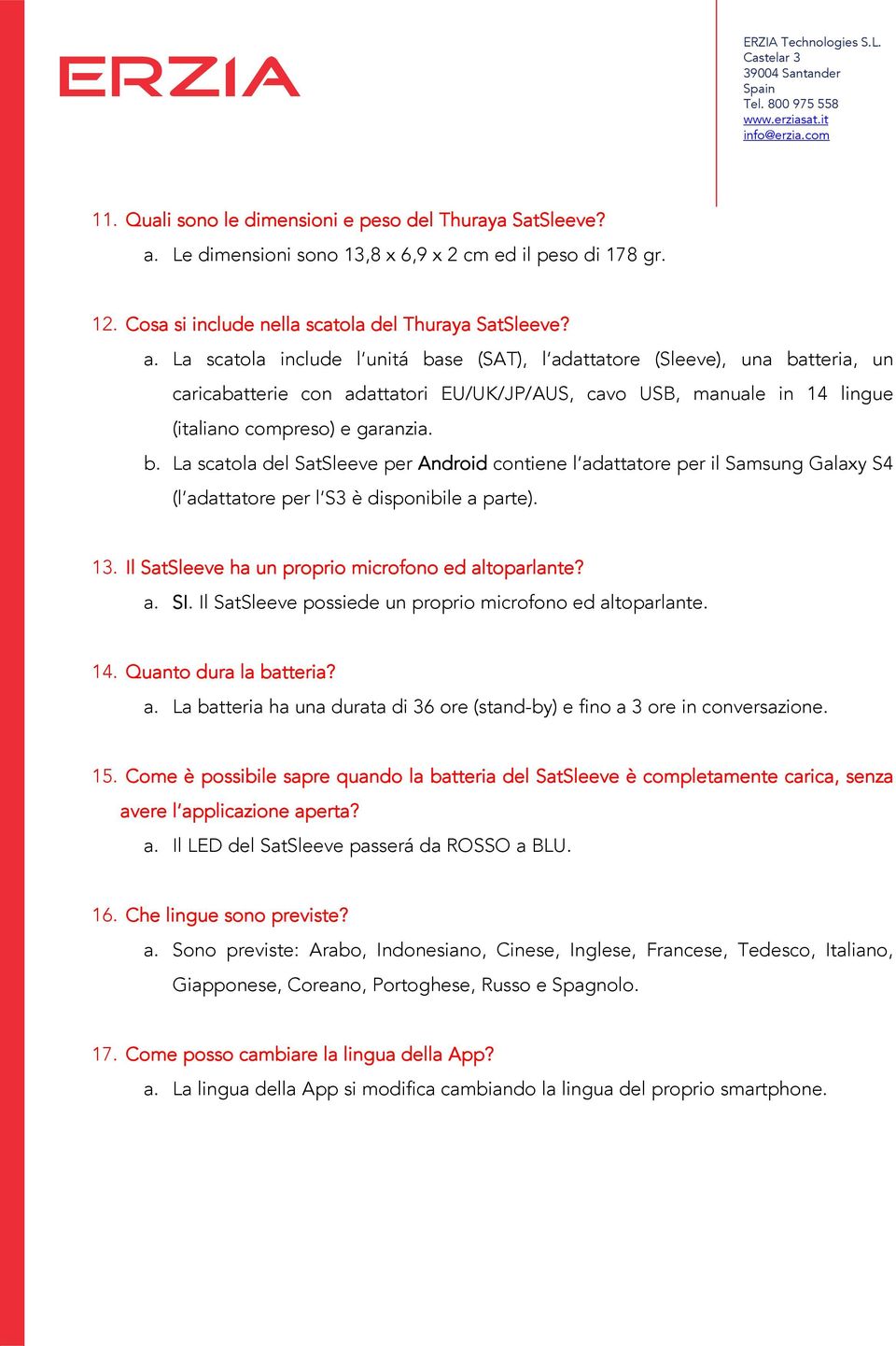 La scatola include l unitá base (SAT), l adattatore (Sleeve), una batteria, un caricabatterie con adattatori EU/UK/JP/AUS, cavo USB, manuale in 14 lingue (italiano compreso) e garanzia. b. La scatola del SatSleeve per Android contiene l adattatore per il Samsung Galaxy S4 (l adattatore per l S3 è disponibile a parte).