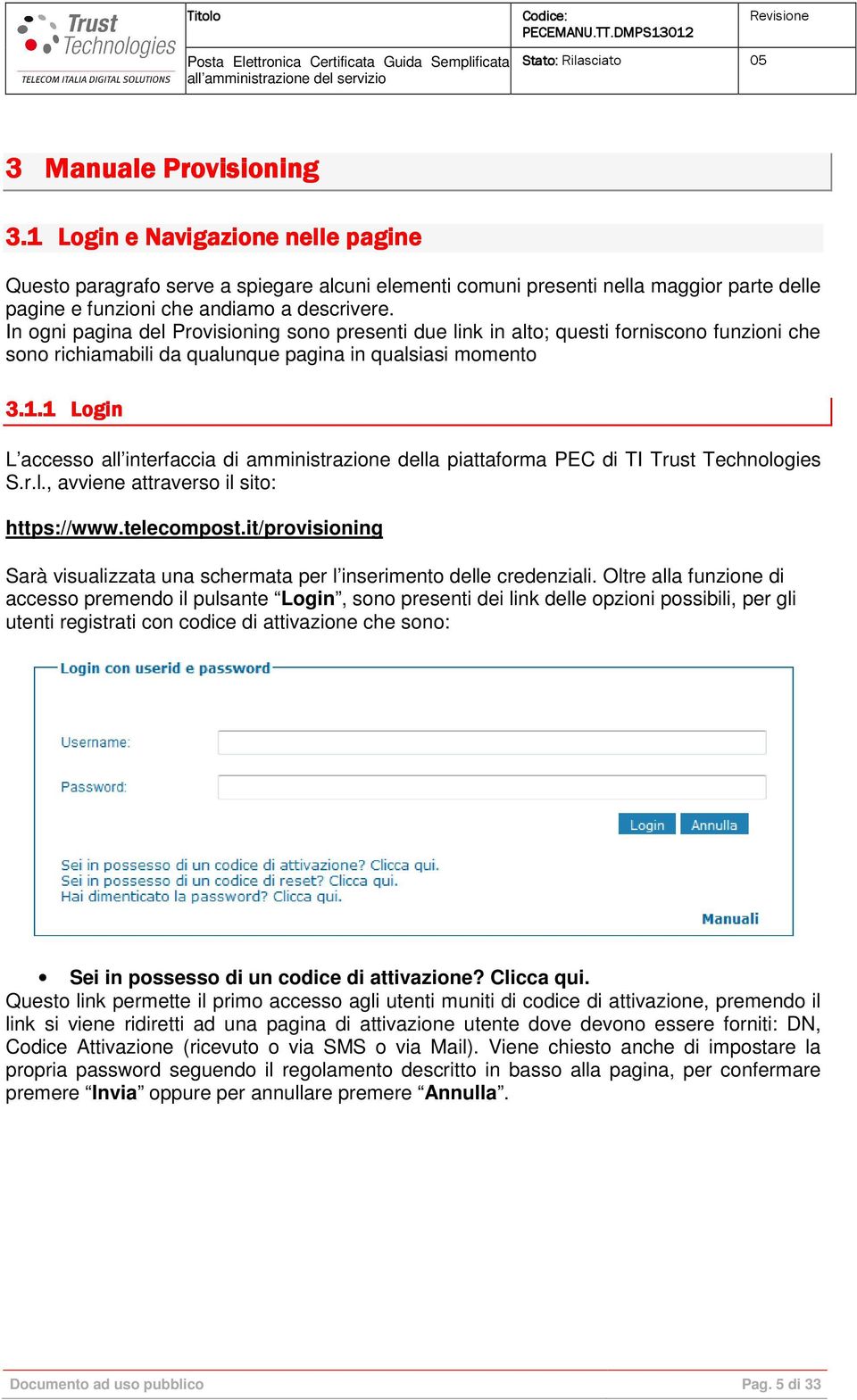 1 Login L accesso all interfaccia di amministrazione della piattaforma PEC di TI Trust Technologies S.r.l., avviene attraverso il sito: https://www.telecompost.