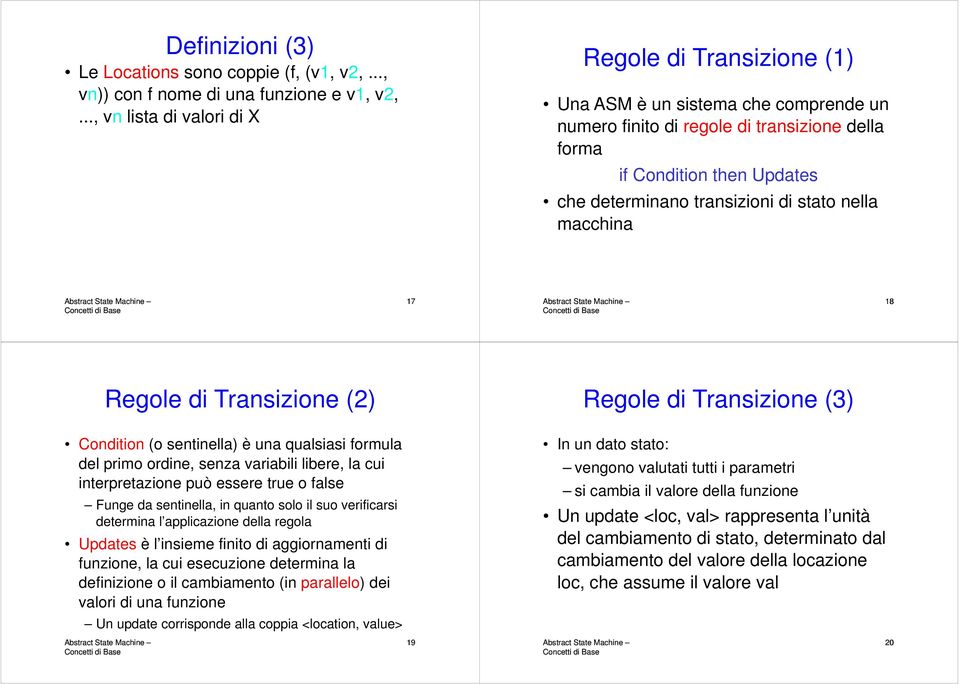 stato nella macchina 17 18 Regole di Transizione (2) Regole di Transizione (3) Condition (o sentinella) è una qualsiasi formula del primo ordine, senza variabili libere, la cui interpretazione può