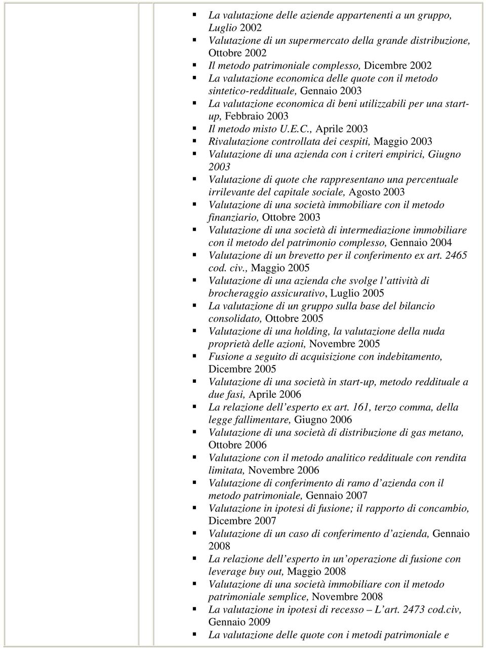 , Aprile 2003 Rivalutazione controllata dei cespiti, Maggio 2003 Valutazione di una azienda con i criteri empirici, Giugno 2003 Valutazione di quote che rappresentano una percentuale irrilevante del