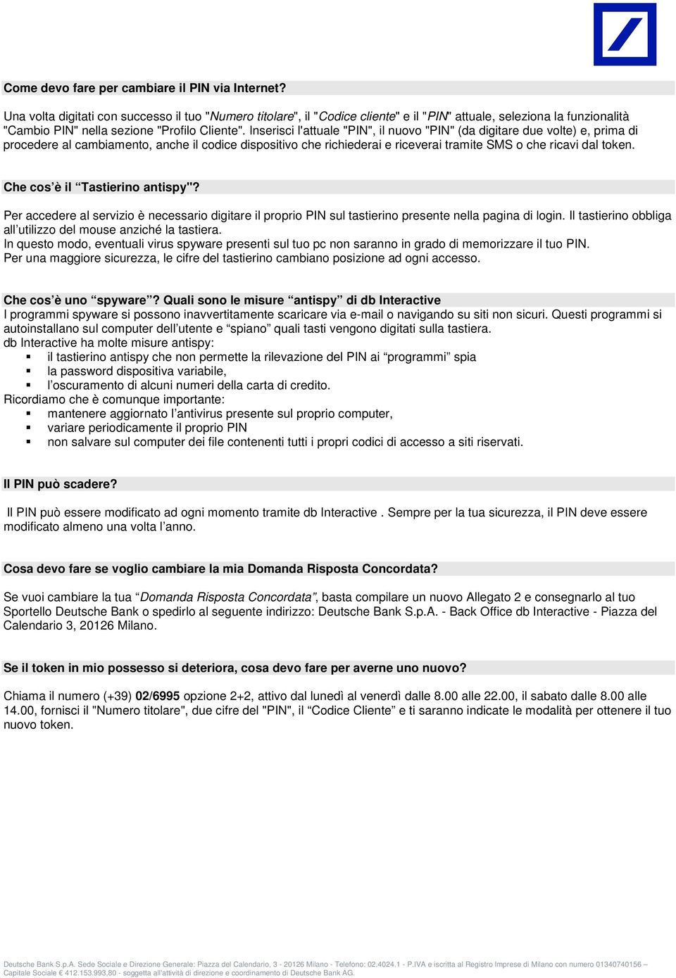 Inserisci l'attuale "PIN", il nuovo "PIN" (da digitare due volte) e, prima di procedere al cambiamento, anche il codice dispositivo che richiederai e riceverai tramite SMS o che ricavi dal token.