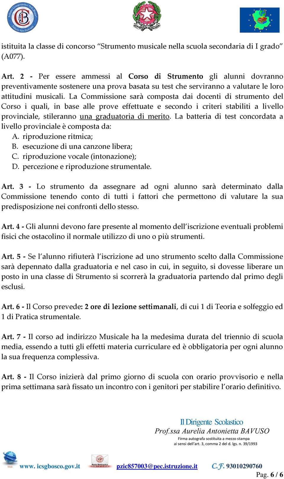 La Commissione sarà composta dai docenti di strumento del Corso i quali, in base alle prove effettuate e secondo i criteri stabiliti a livello provinciale, stileranno una graduatoria di merito.