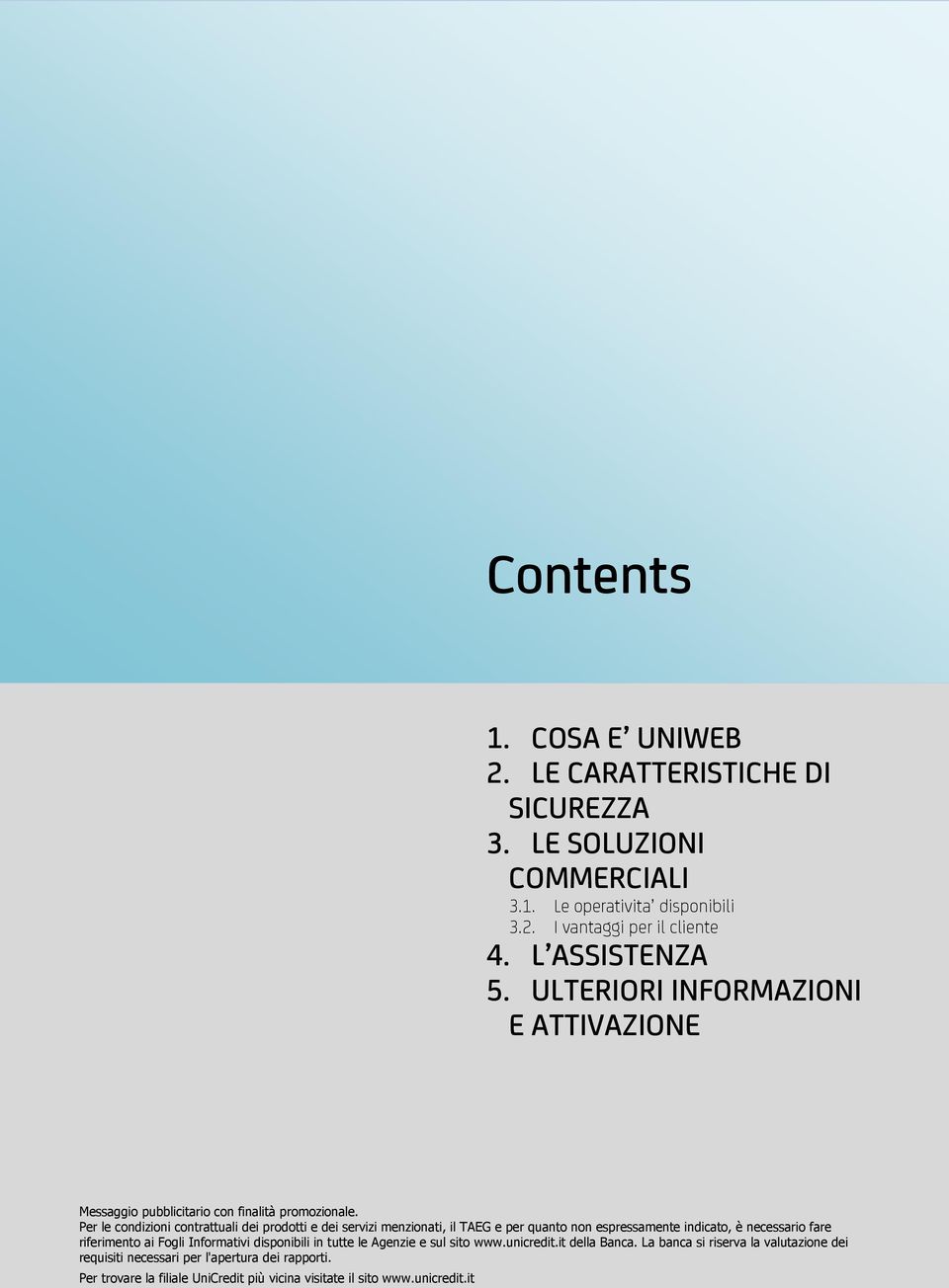 Per le condizioni contrattuali dei prodotti e dei servizi menzionati, il TAEG e per quanto non espressamente indicato, è necessario fare riferimento ai Fogli