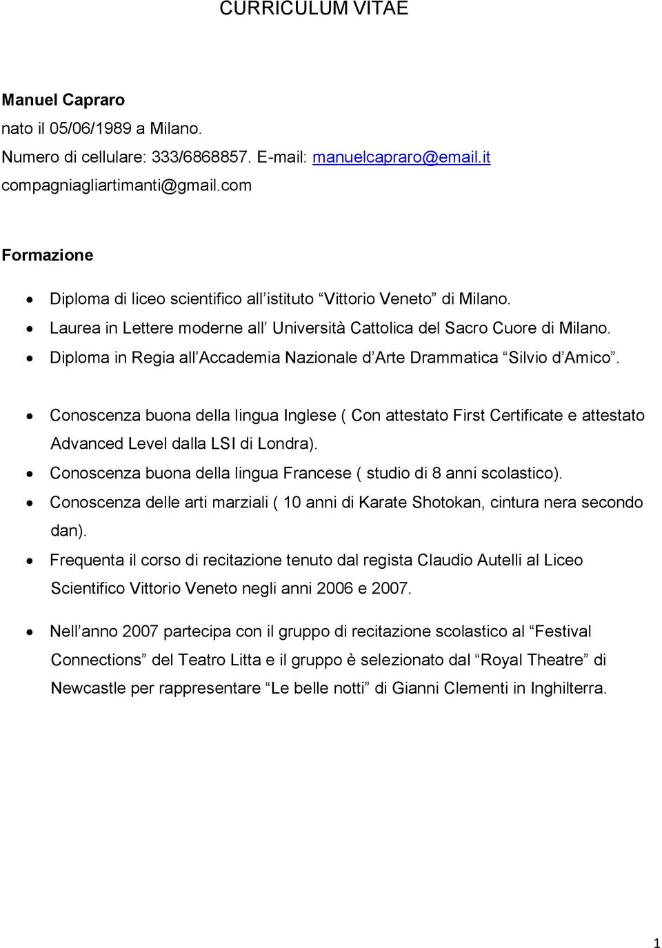 Diploma in Regia all Accademia Nazionale d Arte Drammatica Silvio d Amico. Conoscenza buona della lingua Inglese ( Con attestato First Certificate e attestato Advanced Level dalla LSI di Londra).