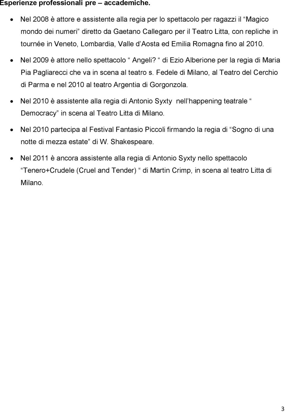 Valle d Aosta ed Emilia Romagna fino al 2010. Nel 2009 è attore nello spettacolo Angeli? di Ezio Alberione per la regia di Maria Pia Pagliarecci che va in scena al teatro s.