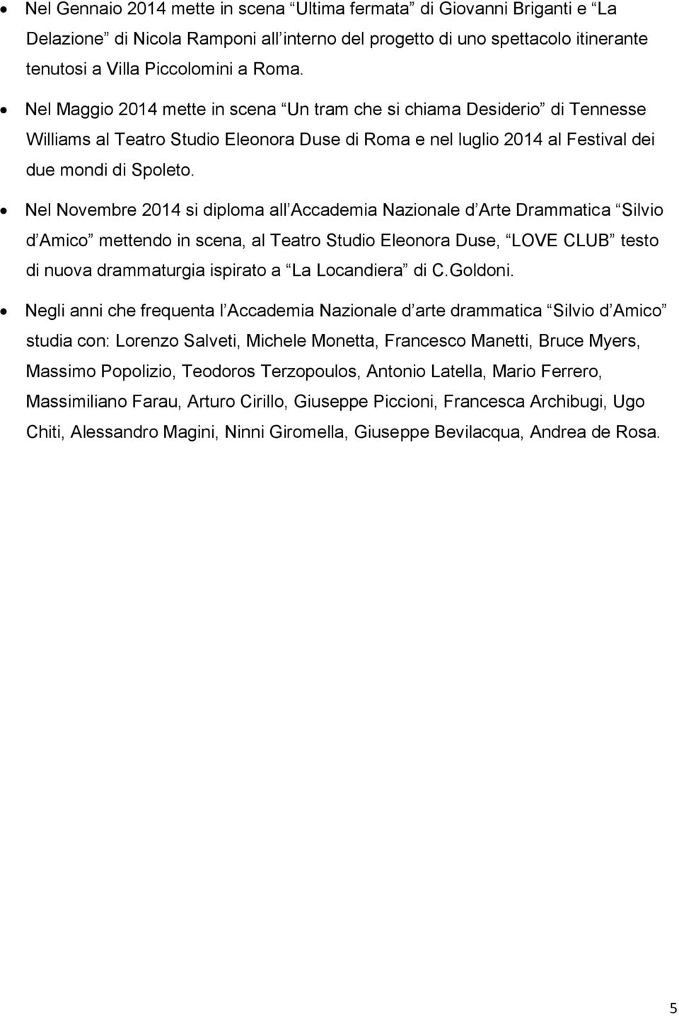 Nel Novembre 2014 si diploma all Accademia Nazionale d Arte Drammatica Silvio d Amico mettendo in scena, al Teatro Studio Eleonora Duse, LOVE CLUB testo di nuova drammaturgia ispirato a La Locandiera