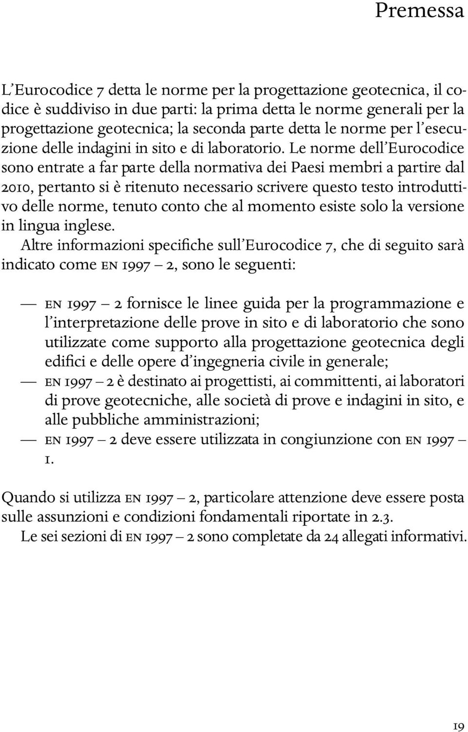 Le norme dell Eurocodice sono entrate a far parte della normativa dei Paesi membri a partire dal 2010, pertanto si è ritenuto necessario scrivere questo testo introduttivo delle norme, tenuto conto