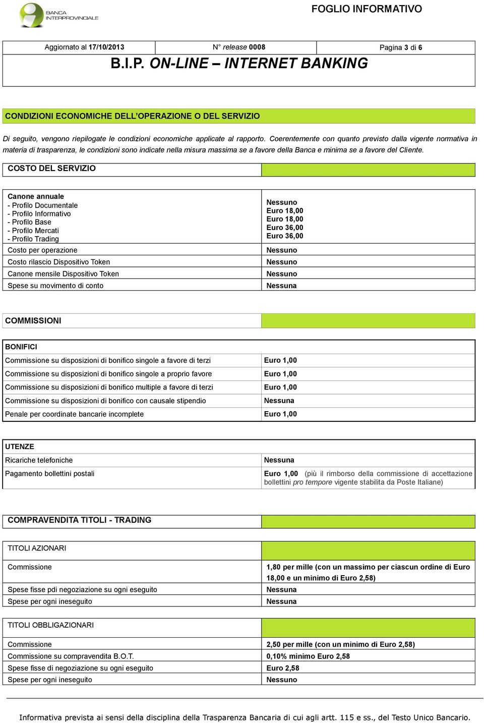 COSTO DEL SERVIZIO Canone annuale - Profilo Documentale - Profilo Informativo - Profilo Base - Profilo Mercati - Profilo Trading Costo per operazione Costo rilascio Dispositivo Token Canone mensile