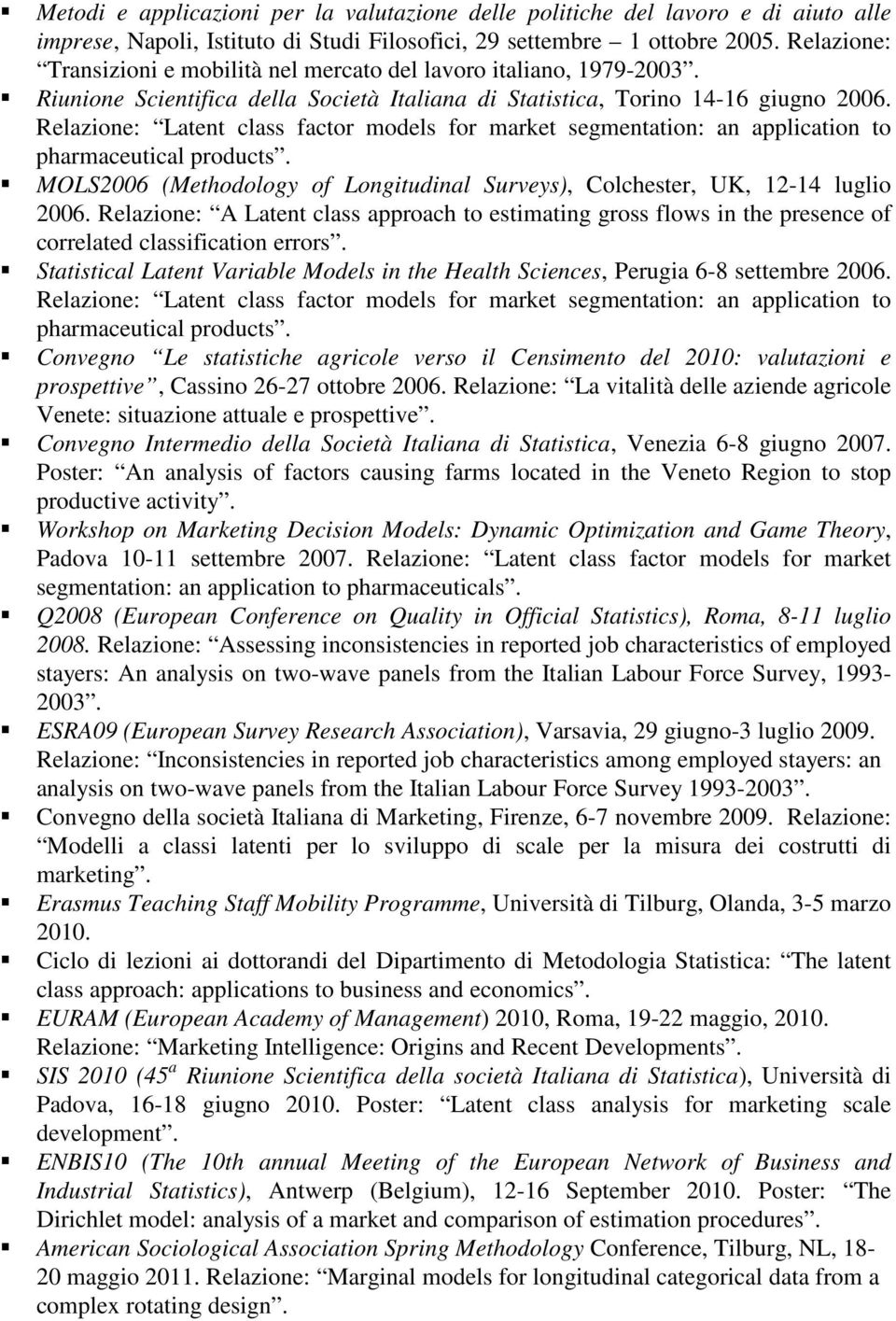 Relazione: Latent class factor models for market segmentation: an application to pharmaceutical products. MOLS2006 (Methodology of Longitudinal Surveys), Colchester, UK, 12-14 luglio 2006.