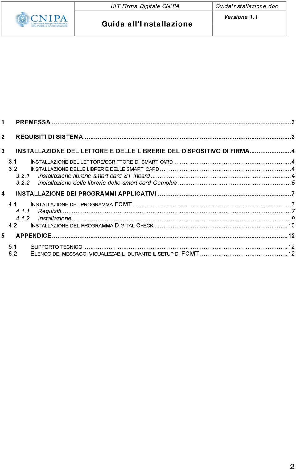 ..4 3.2.2 Installazione delle librerie delle smart card Gemplus...5 4 INSTALLAZIONE DEI PROGRAMMI APPLICATIVI...7 4.1 INSTALLAZIONE DEL PROGRAMMA FCMT...7 4.1.1 Requisiti.