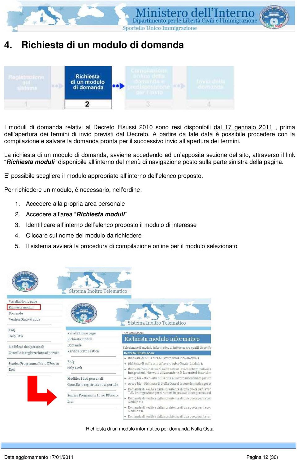 La richiesta di un modulo di domanda, avviene accedendo ad un apposita sezione del sito, attraverso il link Richiesta moduli disponibile all interno del menù di navigazione posto sulla parte sinistra