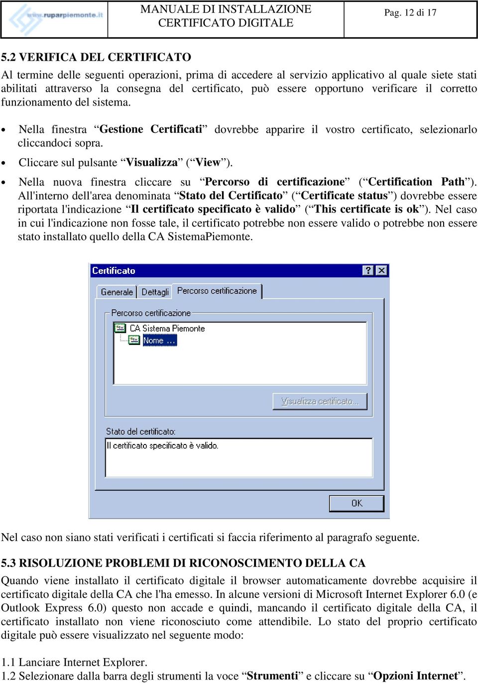 verificare il corretto funzionamento del sistema. Nella finestra Gestione Certificati dovrebbe apparire il vostro certificato, selezionarlo cliccandoci sopra.