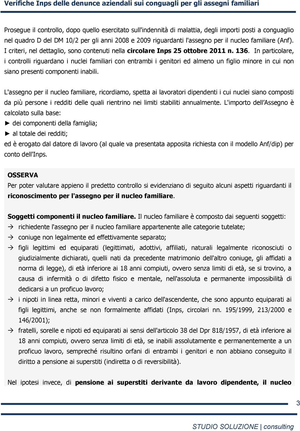 In particolare, i controlli riguardano i nuclei familiari con entrambi i genitori ed almeno un figlio minore in cui non siano presenti componenti inabili.