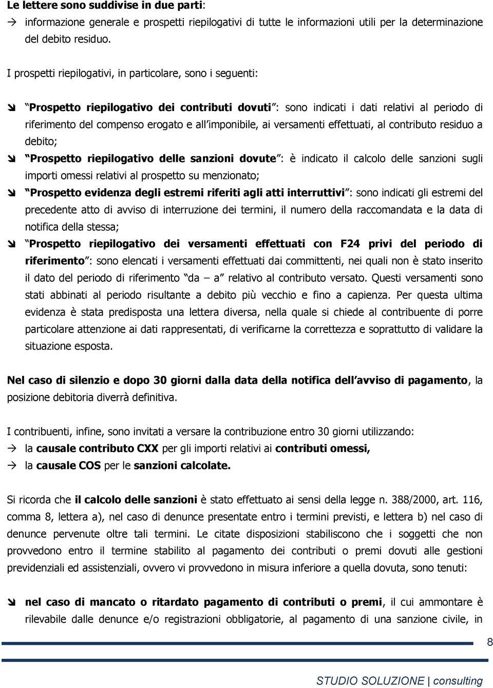 imponibile, ai versamenti effettuati, al contributo residuo a debito; Prospetto riepilogativo delle sanzioni dovute : è indicato il calcolo delle sanzioni sugli importi omessi relativi al prospetto