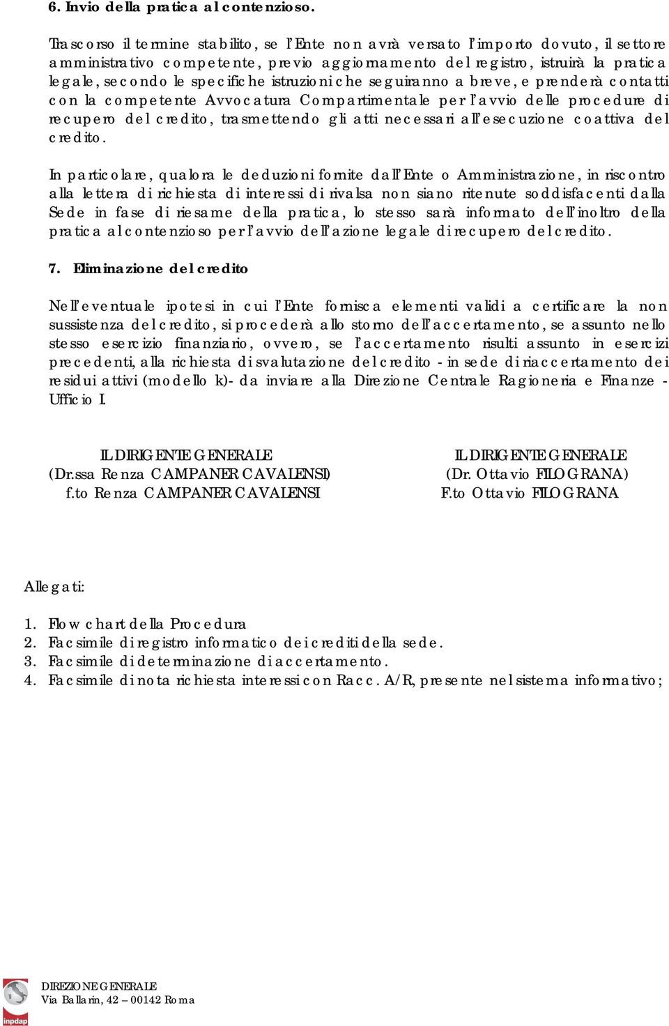 istruzioni che seguiranno a breve, e prenderà contatti con la competente Avvocatura Compartimentale per l avvio delle procedure di recupero del credito, trasmettendo gli atti necessari all esecuzione