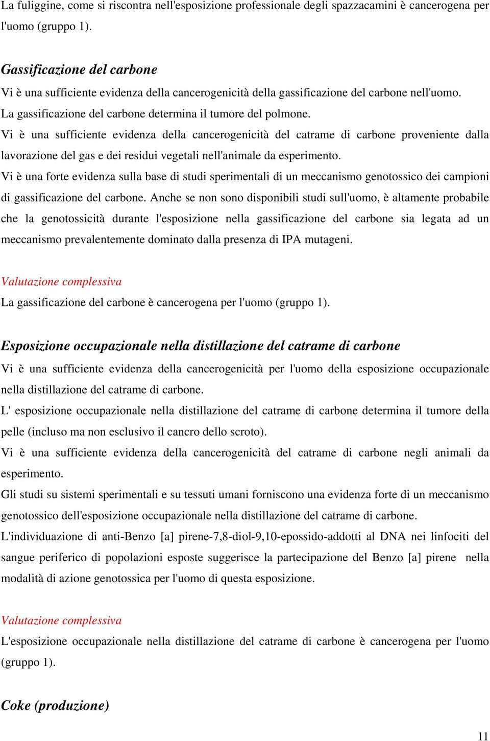 Vi è una sufficiente evidenza della cancerogenicità del catrame di carbone proveniente dalla lavorazione del gas e dei residui vegetali nell'animale da esperimento.