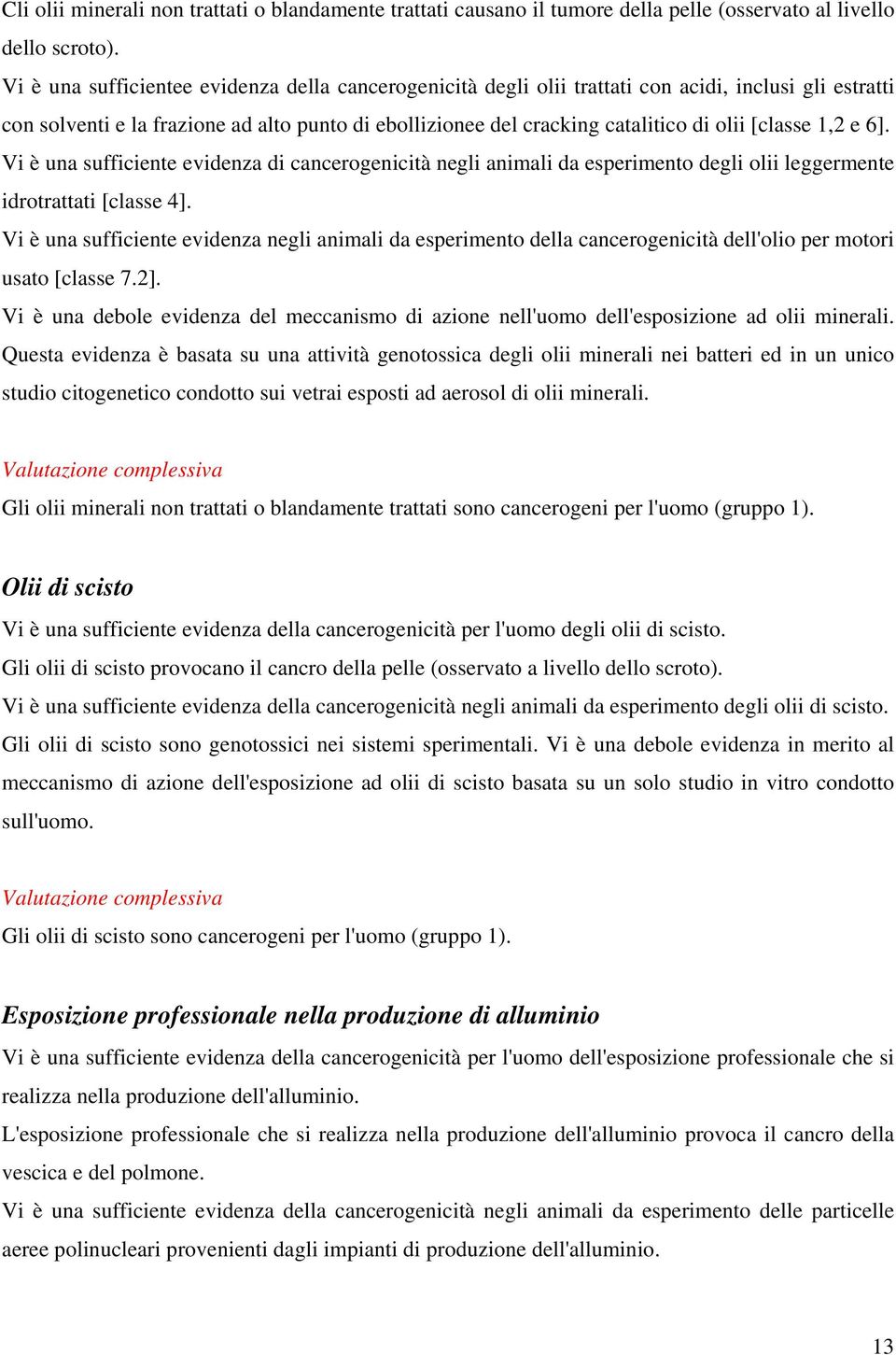 [classe 1,2 e 6]. Vi è una sufficiente evidenza di cancerogenicità negli animali da esperimento degli olii leggermente idrotrattati [classe 4].