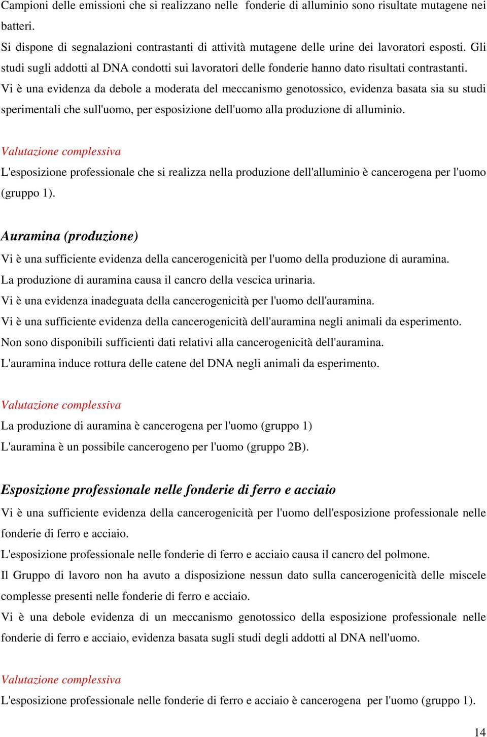 Gli studi sugli addotti al DNA condotti sui lavoratori delle fonderie hanno dato risultati contrastanti.