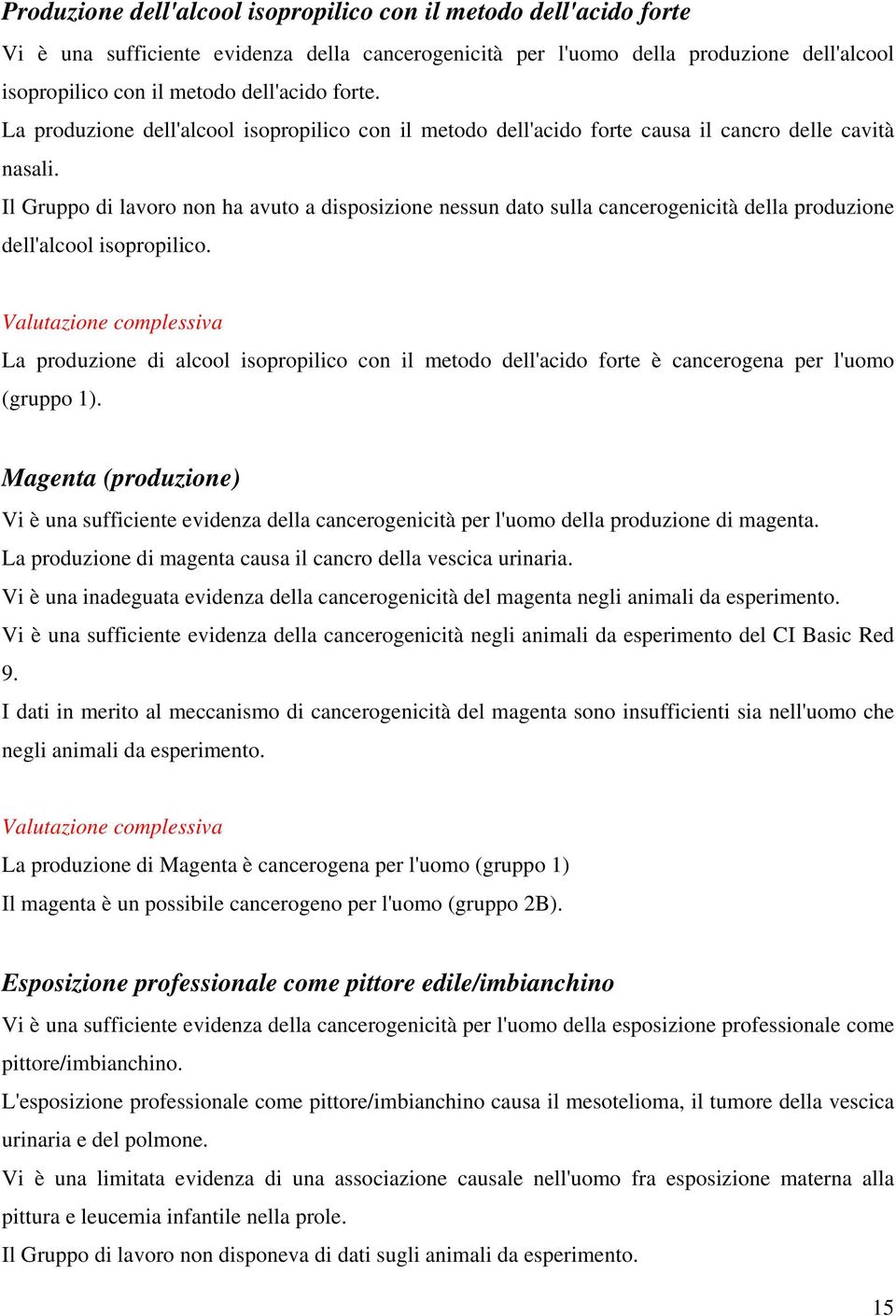 Il Gruppo di lavoro non ha avuto a disposizione nessun dato sulla cancerogenicità della produzione dell'alcool isopropilico.