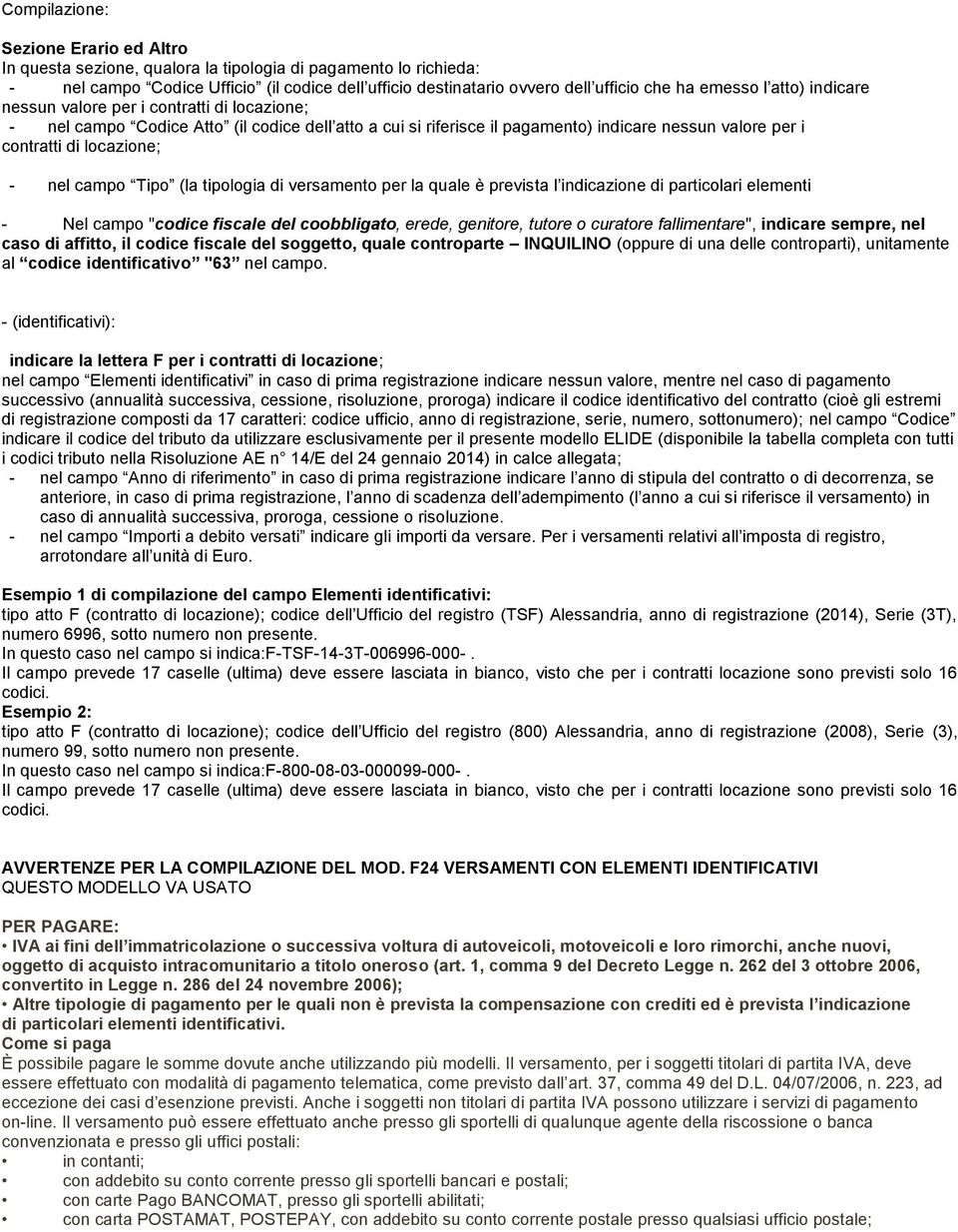 - nel campo Tipo (la tipologia di versamento per la quale è prevista l indicazione di particolari elementi - Nel campo "codice fiscale del coobbligato, erede, genitore, tutore o curatore