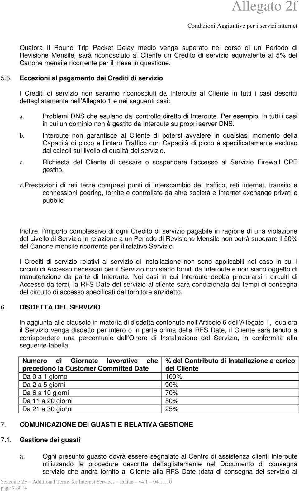 Eccezioni al pagamento dei Crediti di servizio I Crediti di servizio non saranno riconosciuti da Interoute al Cliente in tutti i casi descritti dettagliatamente nell Allegato 1 e nei seguenti casi: a.