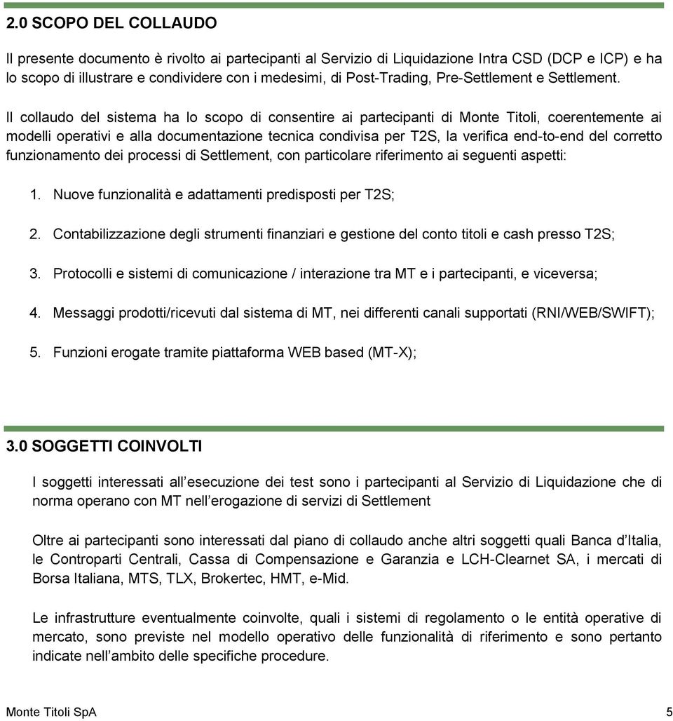 Il collaudo del sistema ha lo scopo di consentire ai partecipanti di Monte Titoli, coerentemente ai modelli operativi e alla documentazione tecnica condivisa per T2S, la verifica end-to-end del