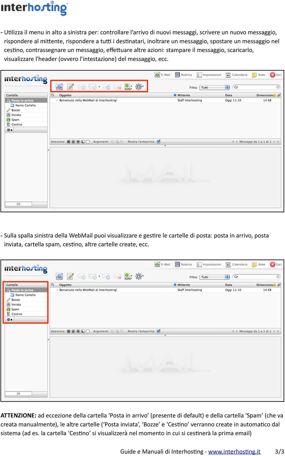 - Sulla spalla sinistra della WebMail puoi visualizzare e ges2re le cartelle di posta: posta in arrivo, posta inviata, cartella spam, ces2no, altre cartelle create, ecc.