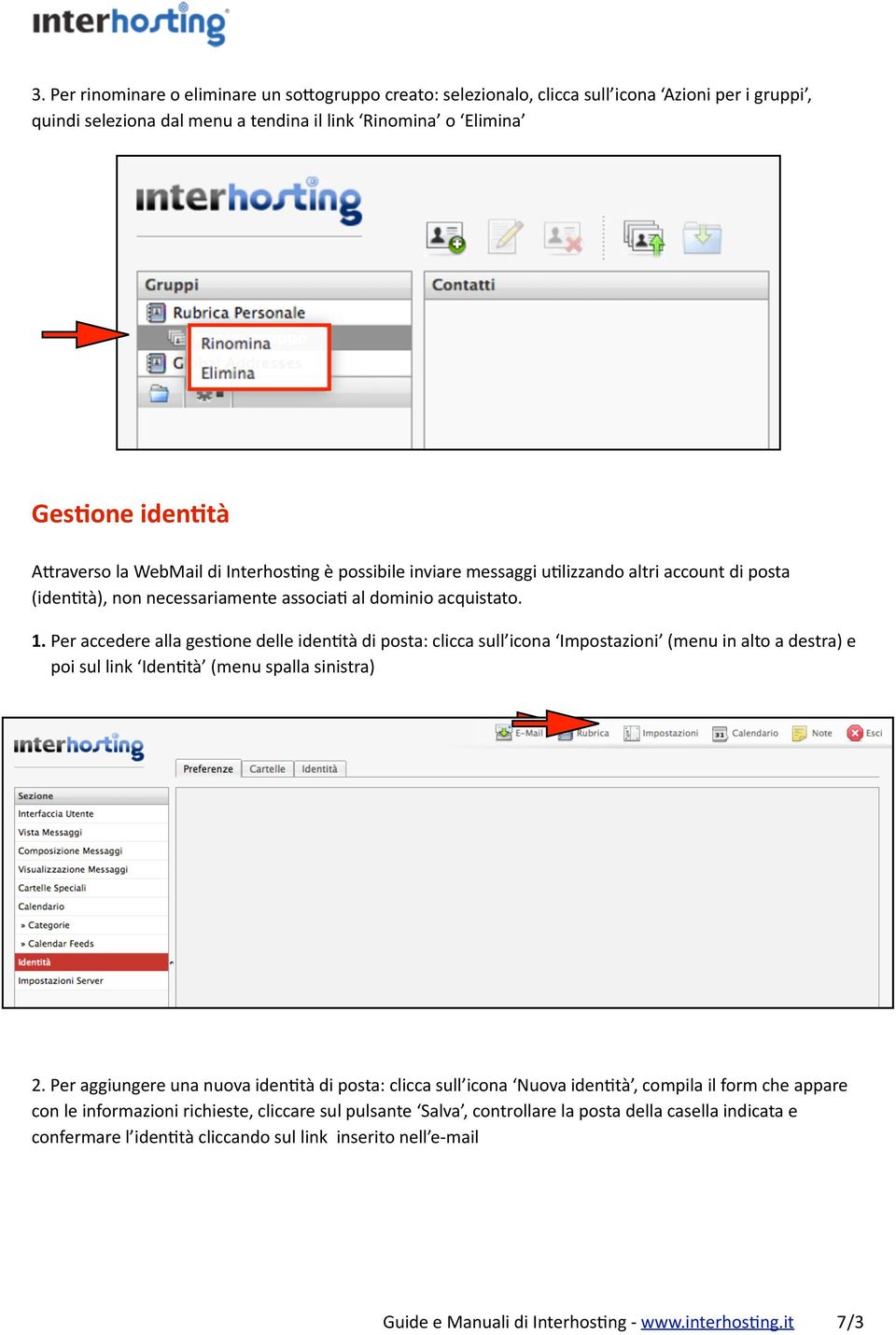 Per accedere alla ges2one delle iden2tà di posta: clicca sull icona Impostazioni (menu in alto a destra) e poi sul link Iden2tà (menu spalla sinistra) 2.